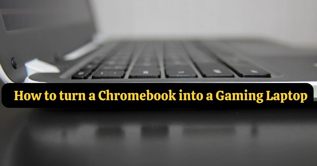 How to turn a Chromebook into a Gaming Laptop