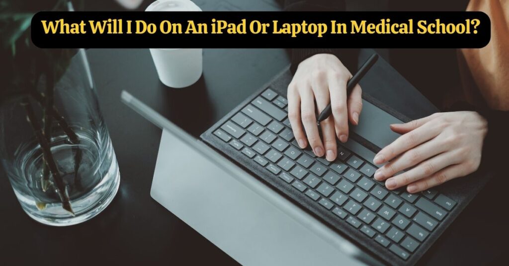 What Is The Best Option For Med Students iPad or Laptop?