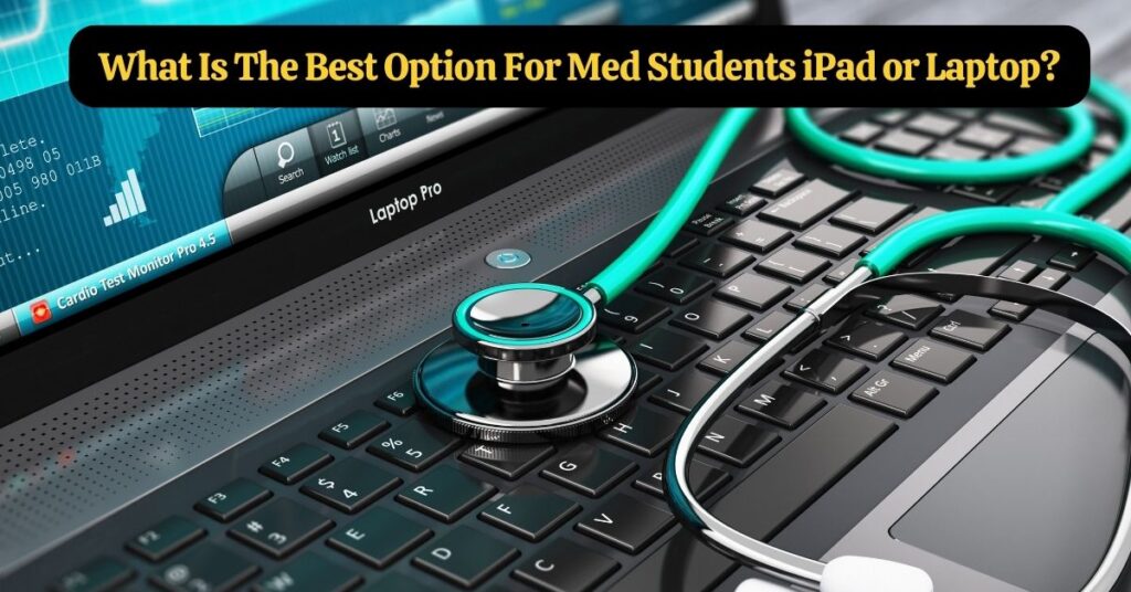 Which is better iPad or laptop for medical students?