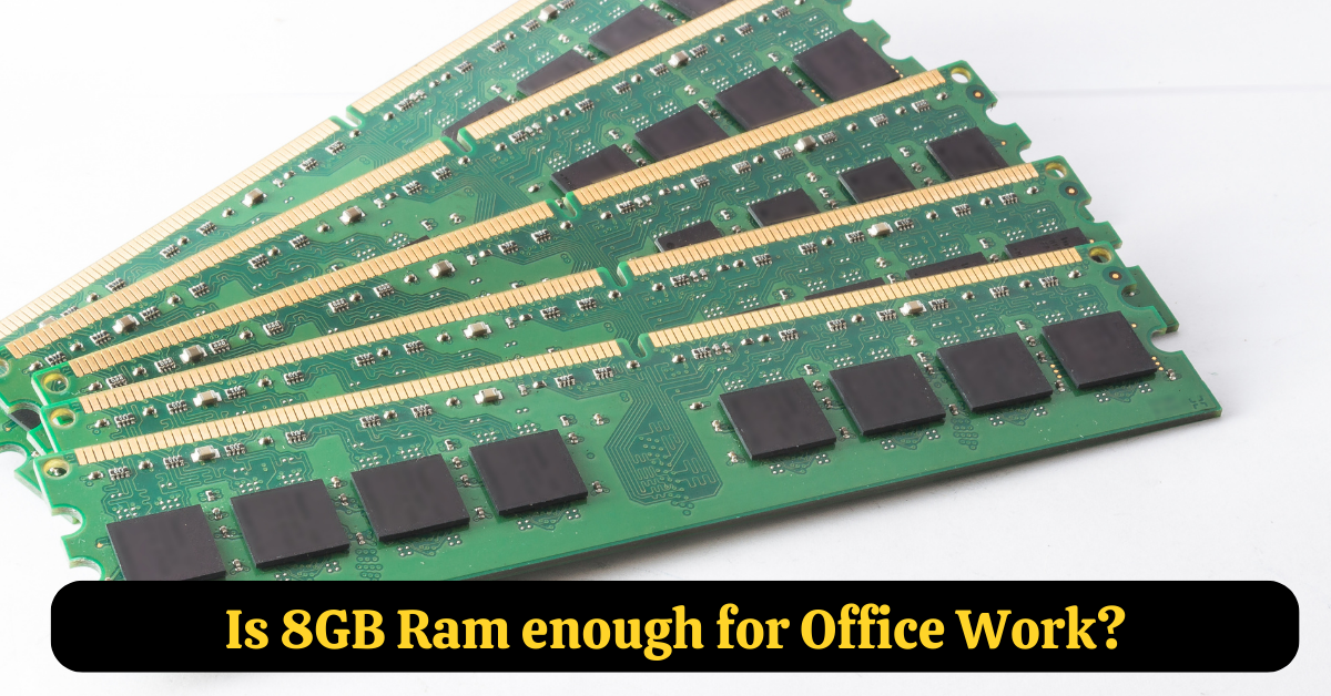 Is 8GB Ram enough for Office Work?